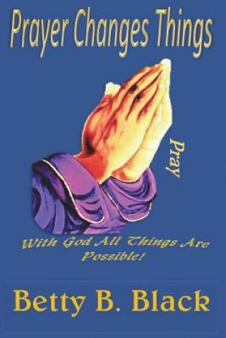 Knjiga Prayer Changes Things Betty B Black
