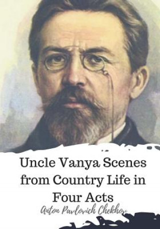 Kniha Uncle Vanya Scenes from Country Life in Four Acts Anton Pavlovich Chekhov