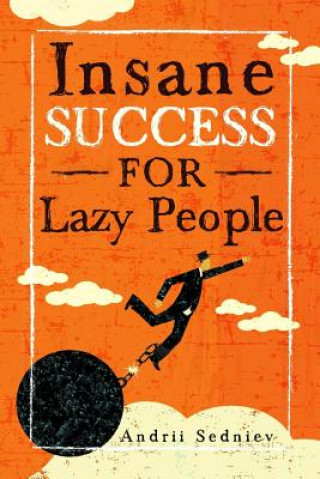 Carte Insane Success for Lazy People: How to Fulfill Your Dreams and Make Life an Adventure Andrii Sedniev