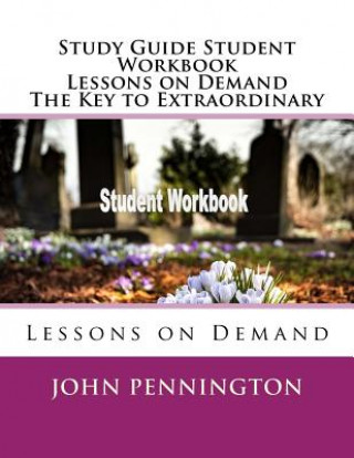 Książka Study Guide Student Workbook Lessons on Demand The Key to Extraordinary: Lessons on Demand John Pennington