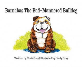 Kniha Barnabas The Bad-Mannered Bulldog Chris Gray