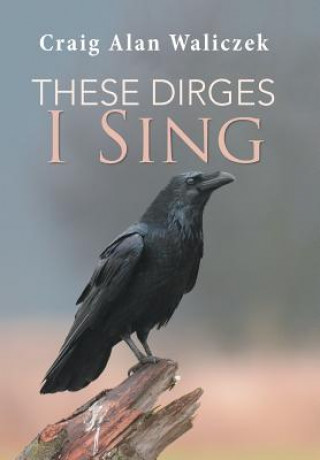 Knjiga These Dirges I Sing Craig Alan Waliczek