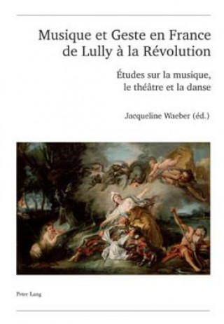 Kniha Musique Et Geste En France de Lully A La Revolution Jacqueline Waeber