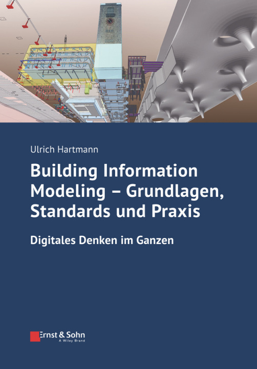 Kniha Building Information Modeling - Grundlagen, Standards, Praxis Digitales Denken im Ganzen Ulrich Hartmann