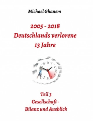 Kniha 2005 - 2018: Deutschlands verlorene 13 Jahre Michael Ghanem