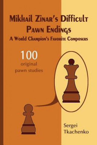 Könyv Mikhail Zinar's Difficult Pawn Endings: A World Champion's Favorite Composers Sergei Tkachenko