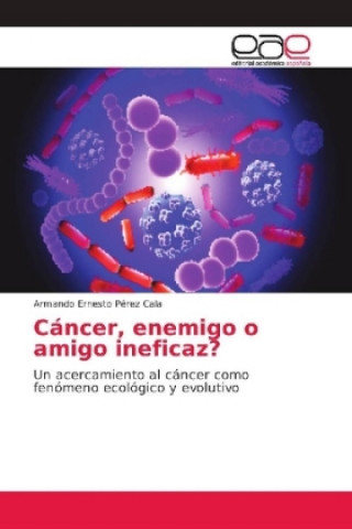 Knjiga Cáncer, enemigo o amigo ineficaz? Armando Ernesto Pérez Cala