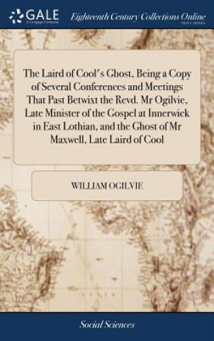 Kniha Laird of Cool's Ghost, Being a Copy of Several Conferences and Meetings That Past Betwixt the Revd. MR Ogilvie, Late Minister of the Gospel at Innerwi WILLIAM OGILVIE