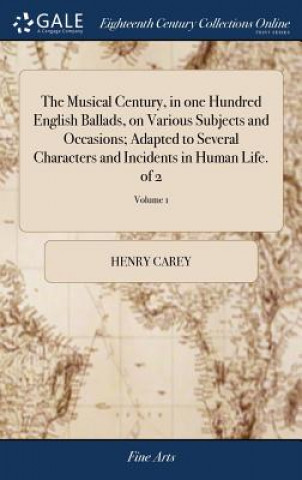 Kniha Musical Century, in One Hundred English Ballads, on Various Subjects and Occasions; Adapted to Several Characters and Incidents in Human Life. of 2; V HENRY CAREY