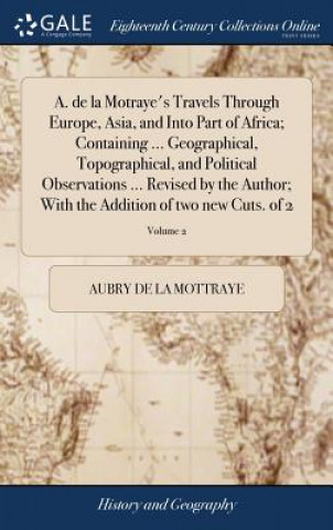 Kniha A. de la Motraye's Travels Through Europe, Asia, and Into Part of Africa; Containing ... Geographical, Topographical, and Political Observations ... R AUBRY D LA MOTTRAYE