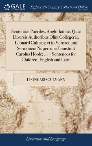 Kniha Sententiae Pueriles, Anglo-latinae. Quae Diversis Authoribus Olim Collegerat, Leonard Culman; et in Vernaculum Sermonem Nuperrime Transtulit Carolus H LEONHARD CULMANN