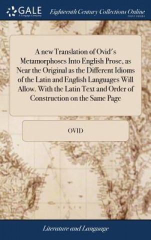 Книга New Translation of Ovid's Metamorphoses Into English Prose, as Near the Original as the Different Idioms of the Latin and English Languages Will Allow OVID