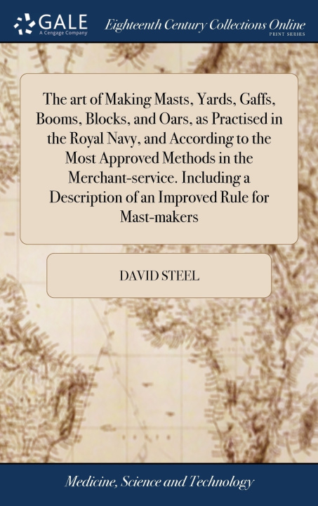 Book art of Making Masts, Yards, Gaffs, Booms, Blocks, and Oars, as Practised in the Royal Navy, and According to the Most Approved Methods in the Merchant DAVID STEEL