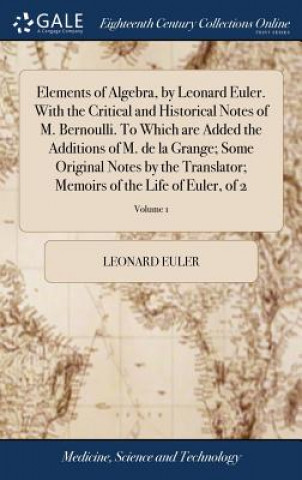 Carte Elements of Algebra, by Leonard Euler. With the Critical and Historical Notes of M. Bernoulli. To Which are Added the Additions of M. de la Grange; So LEONARD EULER