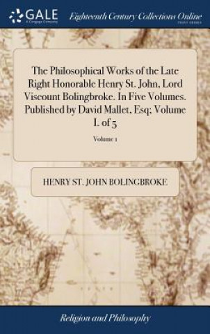 Книга Philosophical Works of the Late Right Honorable Henry St. John, Lord Viscount Bolingbroke. In Five Volumes. Published by David Mallet, Esq; Volume I. HENRY S BOLINGBROKE