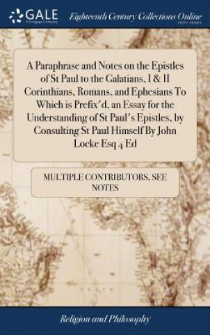 Książka Paraphrase and Notes on the Epistles of St Paul to the Galatians, I & II Corinthians, Romans, and Ephesians To Which is Prefix'd, an Essay for the Und MULTIPLE CONTRIBUTOR