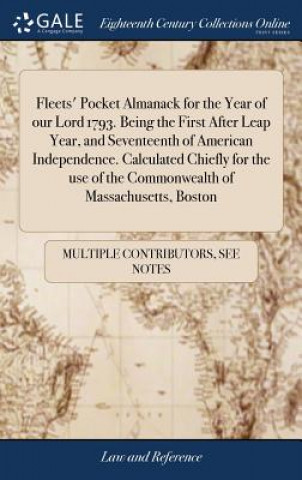 Kniha Fleets' Pocket Almanack for the Year of Our Lord 1793. Being the First After Leap Year, and Seventeenth of American Independence. Calculated Chiefly f MULTIPLE CONTRIBUTOR