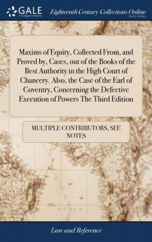 Kniha Maxims of Equity, Collected From, and Proved by, Cases, out of the Books of the Best Authority in the High Court of Chancery. Also, the Case of the Ea MULTIPLE CONTRIBUTOR