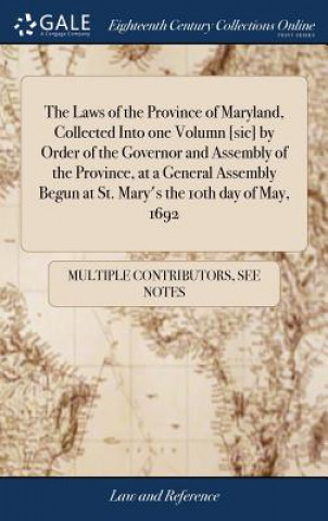 Kniha Laws of the Province of Maryland, Collected Into One Volumn [sic] by Order of the Governor and Assembly of the Province, at a General Assembly Begun a MULTIPLE CONTRIBUTOR