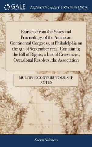 Książka Extracts From the Votes and Proceedings of the American Continental Congress, at Philadelphia on the 5th of September 1774. Containing the Bill of Rig MULTIPLE CONTRIBUTOR