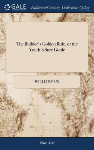 Książka Builder's Golden Rule, or the Youth's Sure Guide WILLIAM PAIN