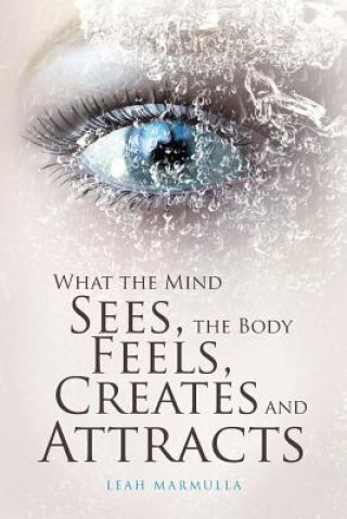 Carte What the Mind Sees, the Body Feels, Creates and Attracts LEAH MARMULLA