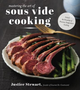Könyv Mastering the Art of Sous Vide Cooking JUSTICE STEWART