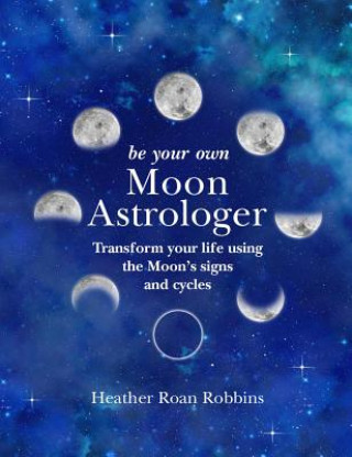 Kniha Be Your Own Moon Astrologer Heather Roan Robbins