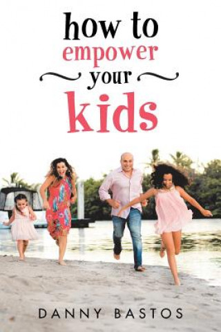 Kniha How to Empower Your Kids DANNY BASTOS
