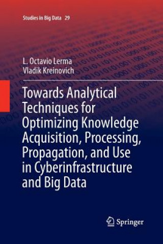 Carte Towards Analytical Techniques for Optimizing Knowledge Acquisition, Processing, Propagation, and Use in Cyberinfrastructure and Big Data L. OCTAVIO LERMA