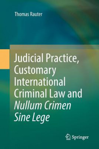 Kniha Judicial Practice, Customary International Criminal Law and Nullum Crimen Sine Lege THOMAS RAUTER