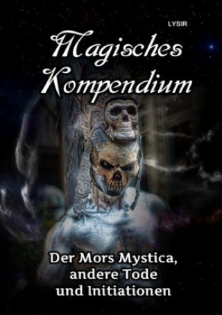 Könyv MAGISCHES KOMPENDIUM / MAGISCHES KOMPENDIUM - Der Mors Mystica, andere Tode und Initiationen Frater Lysir