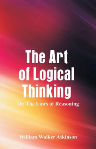 Knjiga Art of Logical Thinking WILLIAM WA ATKINSON