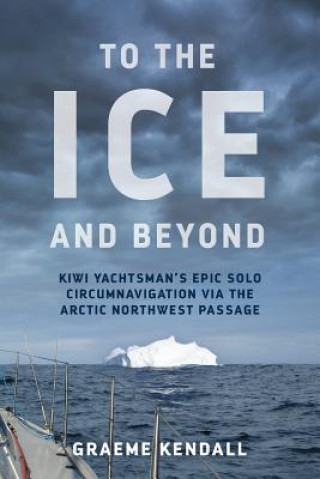 Buch To the Ice and Beyond: Sailing Solo Across 32 Oceans and Seaways Graeme Kendall