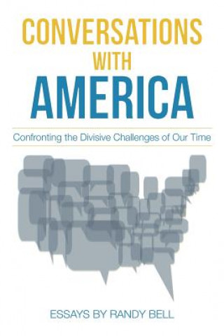 Könyv Conversations with America: Confronting the Divisive Challenges of Our Time Randy Bell