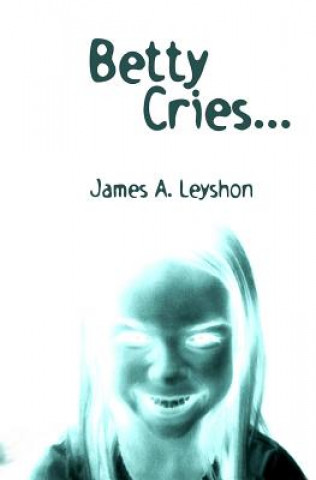 Kniha Betty Cries...: A Jake St. Johns Novel James a Leyshon