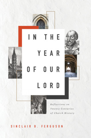 Книга In the Year of Our Lord: Reflections on Twenty Centuries of Church History Sinclair B Ferguson