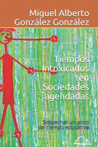 Knjiga Tiempos intoxicados en sociedades agendadas Miguel Alberto Gonzalez Gonzalez