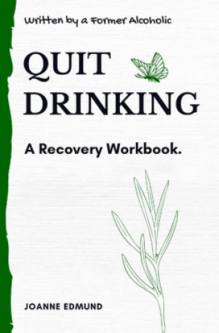 Könyv Quit Drinking: An Inspiring Recovery Workbook by a Former Alcoholic (an Alcohol Addiction Memoirs, Alcohol Recovery Books) Joanne Edmund