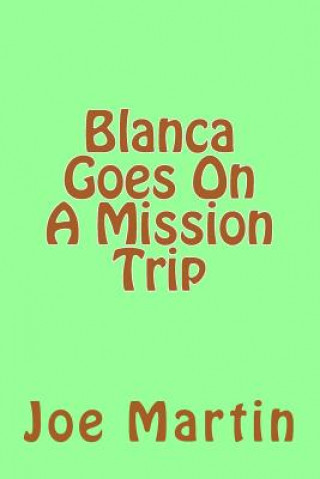 Könyv Blanca Goes On A Mission Trip Joe Martin