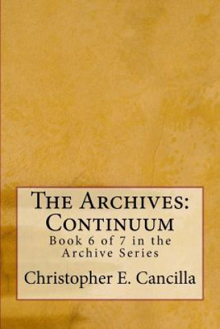 Knjiga The Archives: Continuum: Book 6 of 7 in the Archive Series Christopher Cancilla