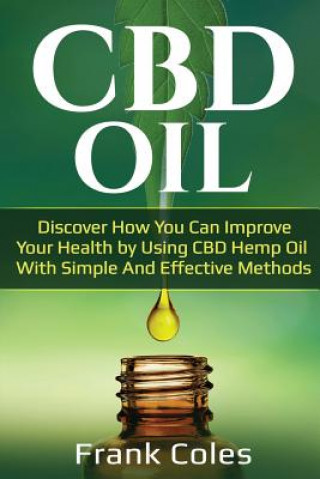 Könyv CBD Oil: Discover How You Can Improve Your Health by Using CBD Hemp Oil with Simple and Effective Methods Frank Coles
