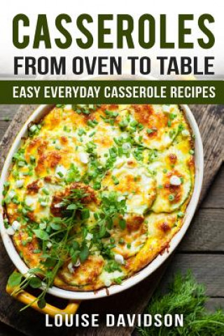 Book Casseroles: From Oven to Table Easy Everyday Casserole Recipes Louise Davidson