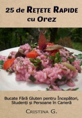 Kniha 25 de Retete Originale Cu Orez: Carte de Bucate Fara Gluten Pentru Incepatori Cristina G