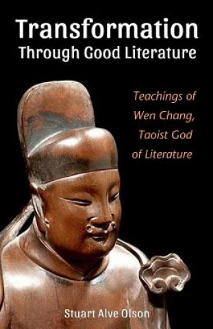 Książka Transformation Through Good Literature: Teachings of Wen Chang, Taoist God of Literature Stuart Alve Olson