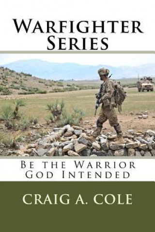 Kniha Warfighter Series: Be the Warrior God Intended Craig a Cole