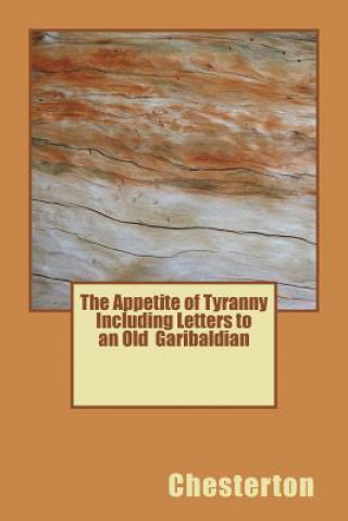 Carte The Appetite of Tyranny Including Letters to an Old Garibaldian Chesterton