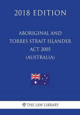 Libro Aboriginal and Torres Strait Islander Act 2005 (Australia) (2018 Edition) The Law Library