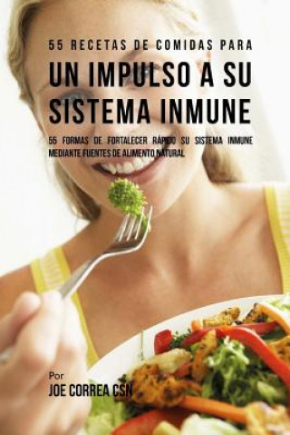 Kniha 55 Recetas De Comidas Para un Impulso a su Sistema Inmune: 55 Formas De Fortalecer Rápido Su Sistema Inmune Mediante Fuentes De Alimento Natural Joe Correa Csn