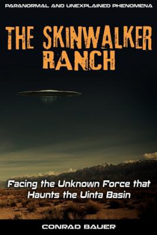 Kniha Skinwalker Ranch: Facing the Unknown Force that Haunts the Uinta Basin Conrad Bauer